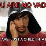 Not My Grandpa | YOU ARE NO VADER; YOU  ARE  JUST A CHILD  IN  A MASK | image tagged in mask,the last jedi,helmet,adam driver kylo ren  | made w/ Imgflip meme maker
