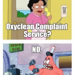 Is this the Krusty Krab? | Hello is this the; Oxyclean Complaint Service? NO, THIS IS PATRICK! | image tagged in is this the krusty krab | made w/ Imgflip meme maker