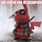 new pokemon | I AM SUPER FAN OF DEADPOOL | image tagged in new pokemon | made w/ Imgflip meme maker