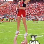 Pantieless cheerleader  | GO TEAM; YOU'RE NOT WEARING UNDERWEAR | image tagged in cheerleader,school,naughty | made w/ Imgflip meme maker