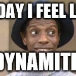 JJ evans | TODAY I FEEL LIKE; DYNAMITE | image tagged in jj evans | made w/ Imgflip meme maker