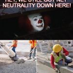 Good riddance!  | HEY, WE STILL GOT NET NEUTRALITY DOWN HERE! | image tagged in memes,pennywise concreted,net neutrality,hey internet,ajit pai,regulation | made w/ Imgflip meme maker
