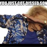 U JUST GOT DISSED | YOU JUST GOT DISSED SON | image tagged in betty white dab,dabbing | made w/ Imgflip meme maker