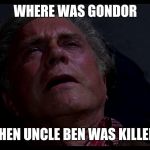 When uncle ben | WHERE WAS GONDOR; WHEN UNCLE BEN WAS KILLED? | image tagged in uncle ben last confession,spiderman,where was gondor | made w/ Imgflip meme maker