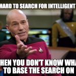 What intelligent life do you speak of? | IT'S HARD TO SEARCH FOR INTELLIGENT LIFE; WHEN YOU DON'T KNOW WHAT TO BASE THE SEARCH ON | image tagged in captain picard wtf,humanity,humans,intelligent life,stupid people | made w/ Imgflip meme maker