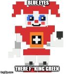 Circus baby pixl | BLUE EYES; THERE F**KING GREEN | image tagged in circus baby pixl,scumbag | made w/ Imgflip meme maker
