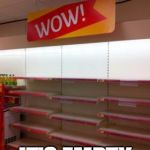 wow empty | IT'S EMPTY | image tagged in wow empty | made w/ Imgflip meme maker