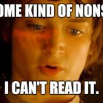 Some kind of nonsense | IT'S SOME KIND OF NONSENSE, I CAN'T READ IT. | image tagged in frodo ring glow,lotr,nonsense,ring,read | made w/ Imgflip meme maker