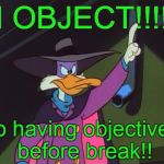 I object! | I OBJECT!!!! To having objectives before break!! | image tagged in i object | made w/ Imgflip meme maker