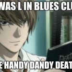 light yagami death note | IF  WAS L IN BLUES CLUES; IT'S THE HANDY DANDY DEATH NOTE | image tagged in light yagami death note | made w/ Imgflip meme maker
