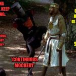 black knight | NA NA NA NA NA NA, KEEP ON GOING. COME ON NOW, THIS IS JUST SILLY; WHAT'S WRONG, LITTLE BABY CAN'T SLAY? SIGH... *CONTINUOUS MOCKERY* | image tagged in black knight | made w/ Imgflip meme maker