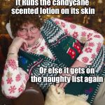 For sure this guy’s hobbies include admiring things old ladies like about Christmas and forcing you to live in an indoor well | it Rubs the candycane scented lotion on its skin; Or else it gets on the naughty list again | image tagged in creepy christmas,it puts the lotion on the skin,naughty list,cat,sexy | made w/ Imgflip meme maker