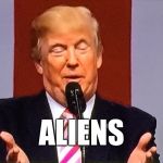 What will a border wall keep out? | ALIENS | image tagged in trumpy,trump,illegal immigration | made w/ Imgflip meme maker