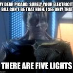 Madred - There are five lights | MY DEAR PICARD. SURELY YOUR ELECTRICITY BILL CAN'T BE THAT HIGH. I SEE ONLY THAT; THERE ARE FIVE LIGHTS | image tagged in madred - star trek the next generation,electricity bill,there a five lights,there are four lights,star trek | made w/ Imgflip meme maker