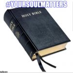 Repent and believe the gospel | #YOURSOULMATTERS | image tagged in repent and believe the gospel | made w/ Imgflip meme maker