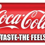 Coca Cola | TASTE THE FEELS | image tagged in coca cola,feelsbadman | made w/ Imgflip meme maker