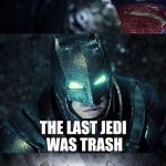 Batman Vs Superman | THE LAST JEDI WAS GREAT; THE LAST JEDI WAS TRASH | image tagged in batman vs superman | made w/ Imgflip meme maker