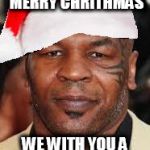 Mike Tyson Thanta Clauth | WE WITH YOU A MERRY CHRITHMAS; WE WITH YOU A MERRY CHRITHMAS | image tagged in mike tyson thanta clauth | made w/ Imgflip meme maker