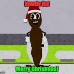 Mr. Hankey The Christmas Poo | Howdy Ho! Merry Christmas! | image tagged in mr hankey the christmas poo | made w/ Imgflip meme maker