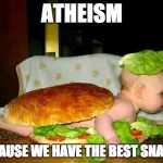 Atheist Lunch | ATHEISM; BECAUSE WE HAVE THE BEST SNACKS | image tagged in atheist lunch,memes | made w/ Imgflip meme maker