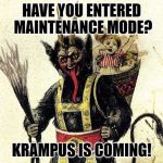 Krampus | HAVE YOU ENTERED MAINTENANCE MODE? KRAMPUS IS COMING! | image tagged in krampus | made w/ Imgflip meme maker