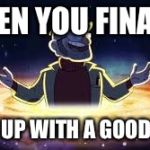 Gravity Falls | WHEN YOU FINALLY; COME UP WITH A GOOD BURN | image tagged in gravity falls | made w/ Imgflip meme maker