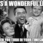 Christmas | IT'S A WONDERFUL LIFE; WHEN YOU TURN IN YOUR TIMESHEET | image tagged in christmas | made w/ Imgflip meme maker