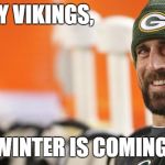 Aaron Rodgers: winter is coming | HEY VIKINGS, WINTER IS COMING. | image tagged in green bay packers,minnesota vikings,nfl memes,funny,fantasy football | made w/ Imgflip meme maker
