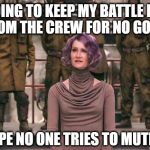 Laura Dern Star Wars The Last Jedi | I'M GOING TO KEEP MY BATTLE PLAN A SECRET FROM THE CREW FOR NO GOOD REASON; HOPE NO ONE TRIES TO MUTINY | image tagged in laura dern star wars the last jedi | made w/ Imgflip meme maker