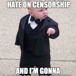 No More Blood, No More Bikinis, No More Mature Content Obsessions. | YOU LEAVE 1 MORE HATE ON CENSORSHIP; AND I'M GONNA CENSOR YOUR DEATH! | image tagged in godfather baby | made w/ Imgflip meme maker