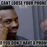 You smart | CANT LOOSE YOUR PHONE; IF YOU DON'T HAVE A PHONE | image tagged in you smart | made w/ Imgflip meme maker