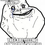 SAD FACE | FENCE SITTER BELIKE; THEY ARE YELLING AT ME TO PICK A SIDE | image tagged in sad face | made w/ Imgflip meme maker
