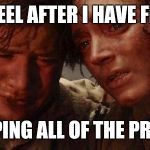Lord of the rings  | HOW I FEEL AFTER I HAVE FINISHED; WRAPPING ALL OF THE PRESENTS | image tagged in lord of the rings | made w/ Imgflip meme maker