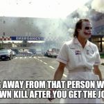 Joker hospital | WALKING AWAY FROM THAT PERSON WHO TRIED TO SPAWN KILL AFTER YOU GET THE JOB DONE | image tagged in joker hospital | made w/ Imgflip meme maker