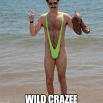 Borat Mankini | WISH A YOU A; WILD CRAZEE BIRTHDAY
WOODY | image tagged in borat mankini | made w/ Imgflip meme maker