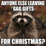 Im so excited! My trap is foolproof | ANYONE ELSE LEAVING GAG GIFTS; FOR CHRISTMAS? | image tagged in evil plotting raccoon,christmas memes,presents,gag,gift,gifts | made w/ Imgflip meme maker