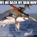 Raptor RPG | GIVE ME BACK MY DAM MOVIE | image tagged in raptor rpg | made w/ Imgflip meme maker