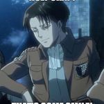 levi | HOLY CRAP! THAT'S SOME SMILE! | image tagged in levi | made w/ Imgflip meme maker