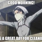 Levi Window | GOOD MORNING! IT'S A GREAT DAY FOR CLEANING! | image tagged in levi window | made w/ Imgflip meme maker