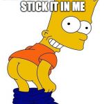 Bart simpson | DADDY LOOK HE DIDN'T STICK IT IN ME | image tagged in bart simpson | made w/ Imgflip meme maker