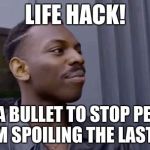 It Works! | LIFE HACK! USE A BULLET TO STOP PEOPLE FROM SPOILING THE LAST JEDI | image tagged in life hack black guy | made w/ Imgflip meme maker