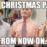Lame Office Party | OFFICE CHRISTMAS PARTIES; FROM NOW ON... | image tagged in lame office party | made w/ Imgflip meme maker