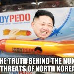North Korea Rocket  | THE TRUTH BEHIND THE NUKE THREATS OF NORTH KOREA | image tagged in north korea rocket | made w/ Imgflip meme maker