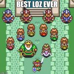 My first LoZ game ever. All time favorite. | BEST LOZ EVER | image tagged in links crew | made w/ Imgflip meme maker