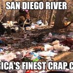 America's Finest Crap Creek - San Diego River | SAN DIEGO RIVER; AMERICA'S FINEST CRAP CREEK | image tagged in san diego river trash,america's finest crap creek,shitstorm,pollution,homeless,waste | made w/ Imgflip meme maker