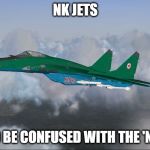 NK Jets | NK JETS; NOT TO BE CONFUSED WITH THE 'NY JETS' | image tagged in nk jets | made w/ Imgflip meme maker