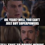 Marvel vs. DC | EVERYTHING SPECIAL ABOUT YOU CAME OUT OF A BOTTLE; OH, YEAH? WELL, YOU CAN'T JUST BUY SUPERPOWERS; TELL THAT TO BRUCE WAYNE | image tagged in marvel civil war extended,marvel vs dc | made w/ Imgflip meme maker