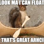 Boat Squirrel  | LOOK MA I CAN FLOAT; MOM: THAT'S GREAT ARHCIMEDS | image tagged in boat squirrel,scumbag | made w/ Imgflip meme maker