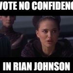 Padme - Liberty Dies | I VOTE NO CONFIDENCE; IN RIAN JOHNSON | image tagged in padme - liberty dies | made w/ Imgflip meme maker