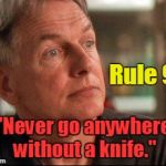 GIBBS Rule #9 | Rule 9:; "Never go anywhere without a knife." | image tagged in leroy jethro gibbs,rule 9,knife | made w/ Imgflip meme maker